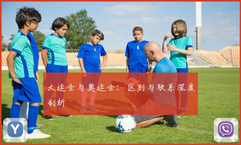 大运会与奥运会:区别与联系深度剖析