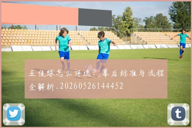五佳球怎么评选？幕后标准与流程全解析_20260526144452