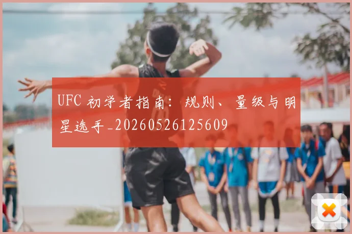 UFC 初学者指南:规则、量级与明星选手_20260526125609
