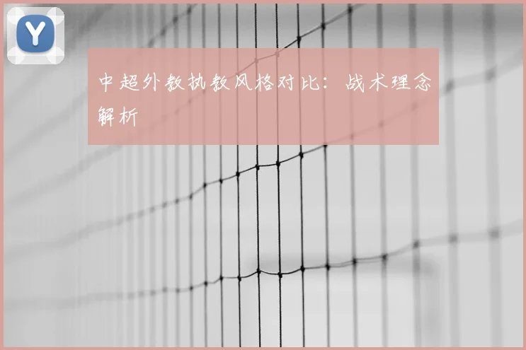 中超外教执教风格对比：战术理念解析
