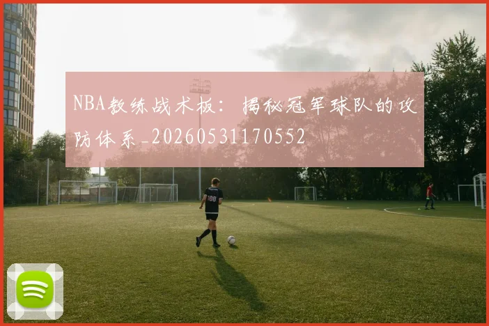 NBA教练战术板:揭秘冠军球队的攻防体系_20260531170552