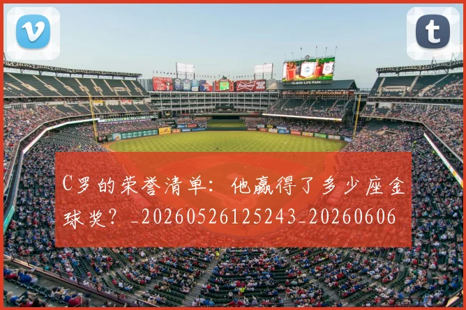 C罗的荣誉清单：他赢得了多少座金球奖？_20260526125243_20260606165437